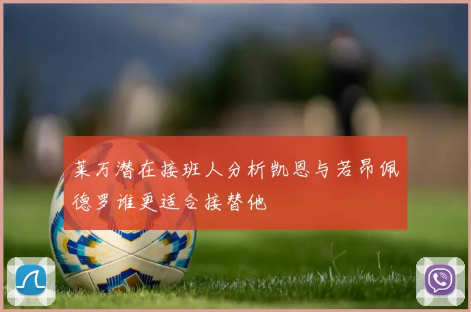 莱万潜在接班人分析凯恩与若昂佩德罗谁更适合接替他