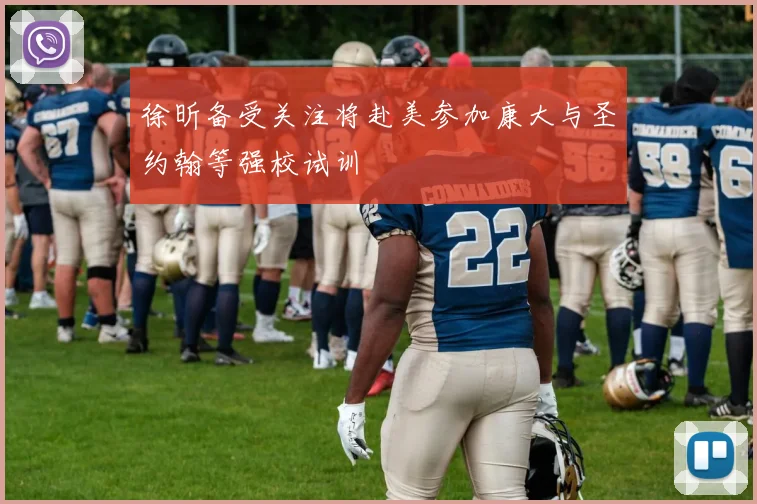 徐昕备受关注将赴美参加康大与圣约翰等强校试训