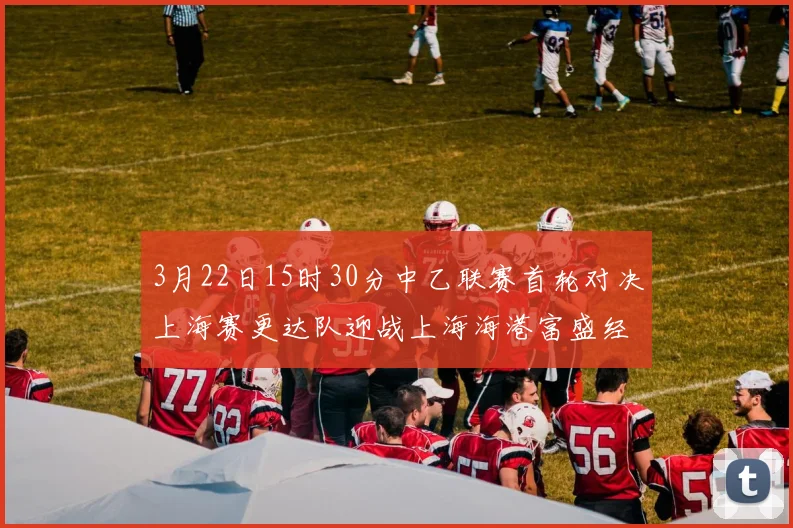 3月22日15时30分中乙联赛首轮对决上海赛更达队迎战上海海港富盛经开队